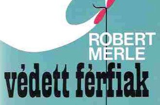 Robert Merle: Védett férfiak olvasónapló